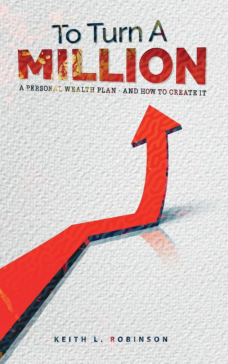 To Turn A Million: Personal Wealth Plan - And How Create It