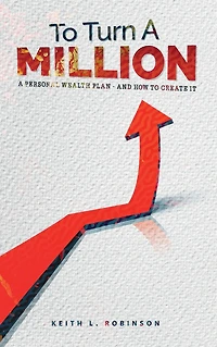 To Turn A Million: Personal Wealth Plan - And How Create It
