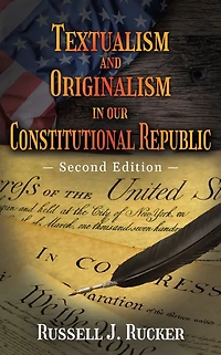 Textualism and Originalism our Constitutional Republic: Second Edition