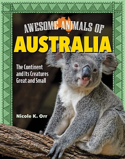 Awesome Animals of Australia: The Continent and Its Creatures Great and Small
