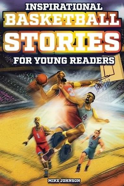 Inspirational Basketball Stories for Young Readers: 12 Unbelievable True Tales to Inspire and Amaze Young Basketball Lovers