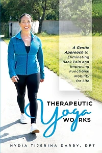 Therapeutic Yoga Works: A Gentle Approach to Eliminating Back Pain and Improving Functional Mobility for Life.
