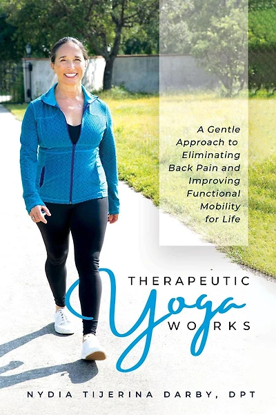 Therapeutic Yoga Works: A Gentle Approach to Eliminating Back Pain and Improving Functional Mobility for Life.