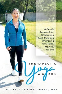Therapeutic Yoga Works: A Gentle Approach to Eliminating Back Pain and Improving Functional Mobility for Life.
