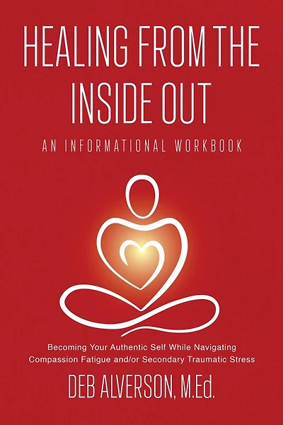 Healing From the Inside Out: Becoming Your Authentic Self While Navigating Compassion Fatigue and/or Secondary Traumatic Stress