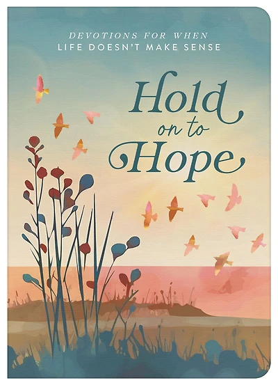 Hold on to Hope: Devotions for When Life Doesn't Make Sense