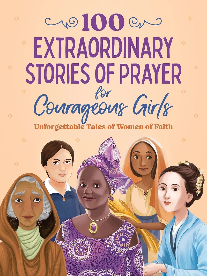 100 Extraordinary Stories of Prayer for Courageous Girls: Unforgettable Tales Women Faith