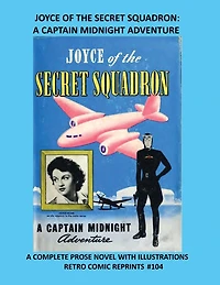 JOYCE OF THE SECRET SQUADRON: A CAPTAIN MIDNIGHT ADVENTURE:A COMPLETE PROSE NOVEL WITH ILLUSTRATIONS RETRO COMIC REPRINTS #104