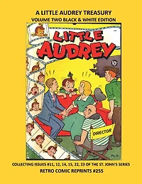 A LITTLE AUDREY TREASURY VOLUME TWO BLACK & WHITE EDITION: COLLECTING ISSUES #11, 12, 14, 15, 22, 23 OF THE ST. JOHN'S SERIES RETRO COMIC REPRINTS #255