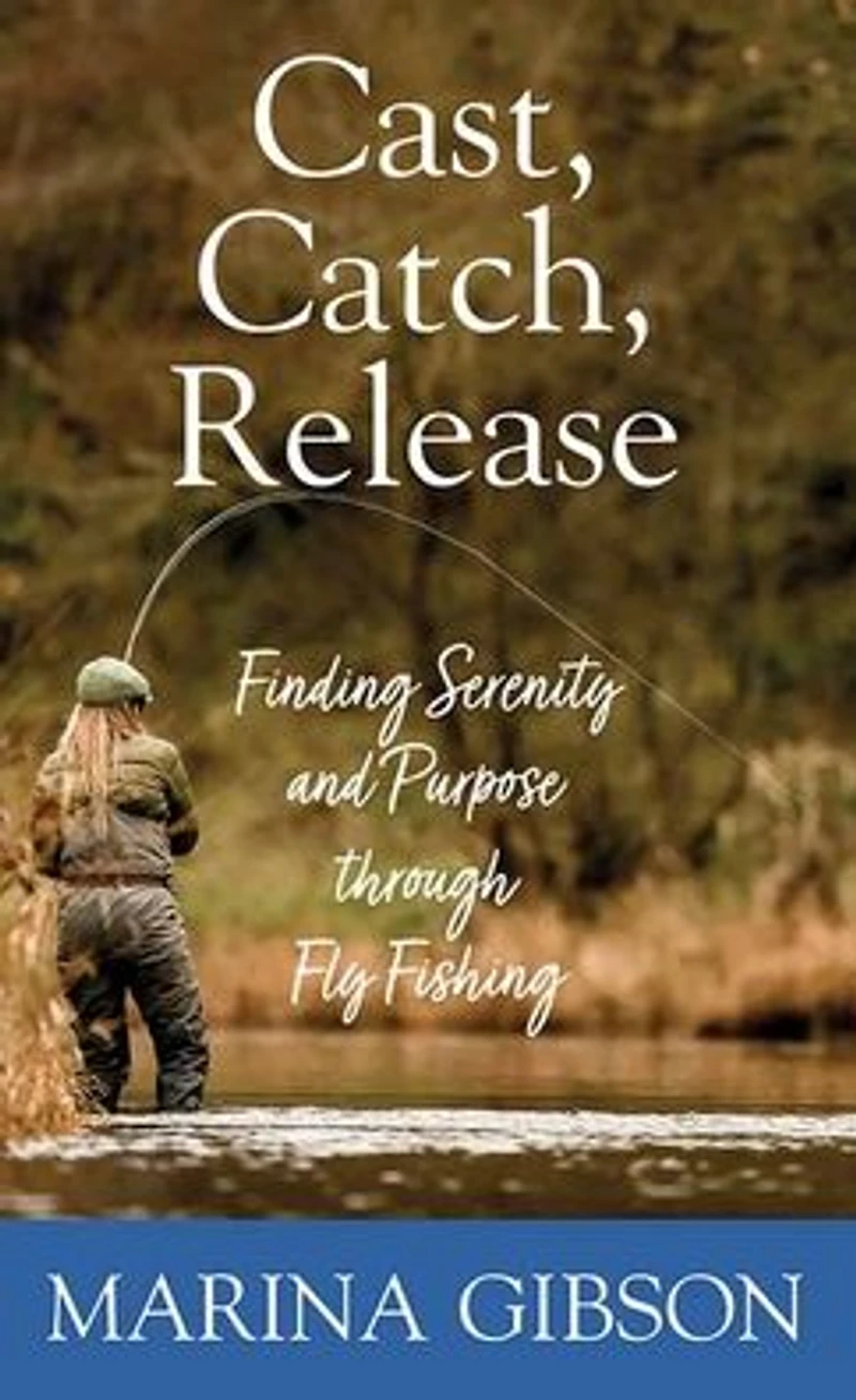 Cast, Catch, Release: Finding Serenity and Purpose through Fly Fishing