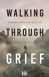 Walking Through Grief: Finding Hope and Healing in the Psalms of Lament
