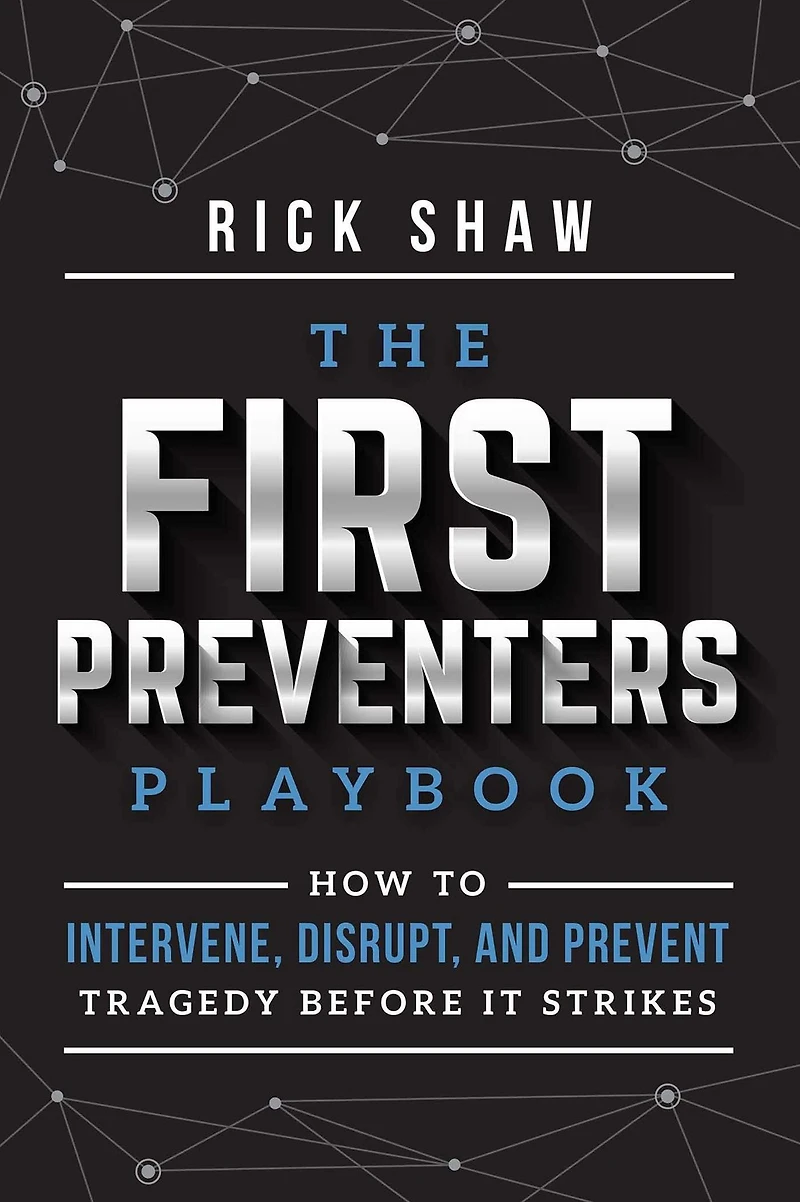 The First Preventers Playbook: How to Intervene, Disrupt, and Prevent Tragedy Before It Strikes