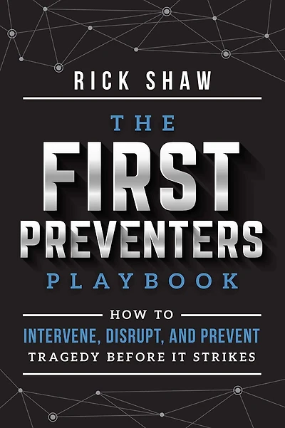 The First Preventers Playbook: How to Intervene, Disrupt, and Prevent Tragedy Before It Strikes