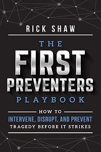 The First Preventers Playbook: How to Intervene, Disrupt, and Prevent Tragedy Before It Strikes