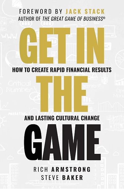 Get The Game: How To Create Rapid Financial Results And Lasting Cultural Change