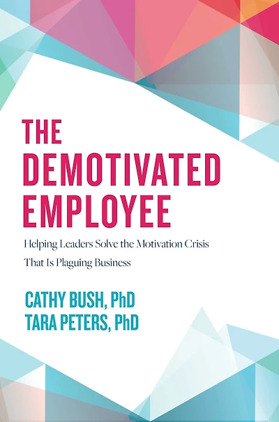 the Demotivated Employee: Helping Leaders Solve Motivation Crisis That Is Plaguing Business