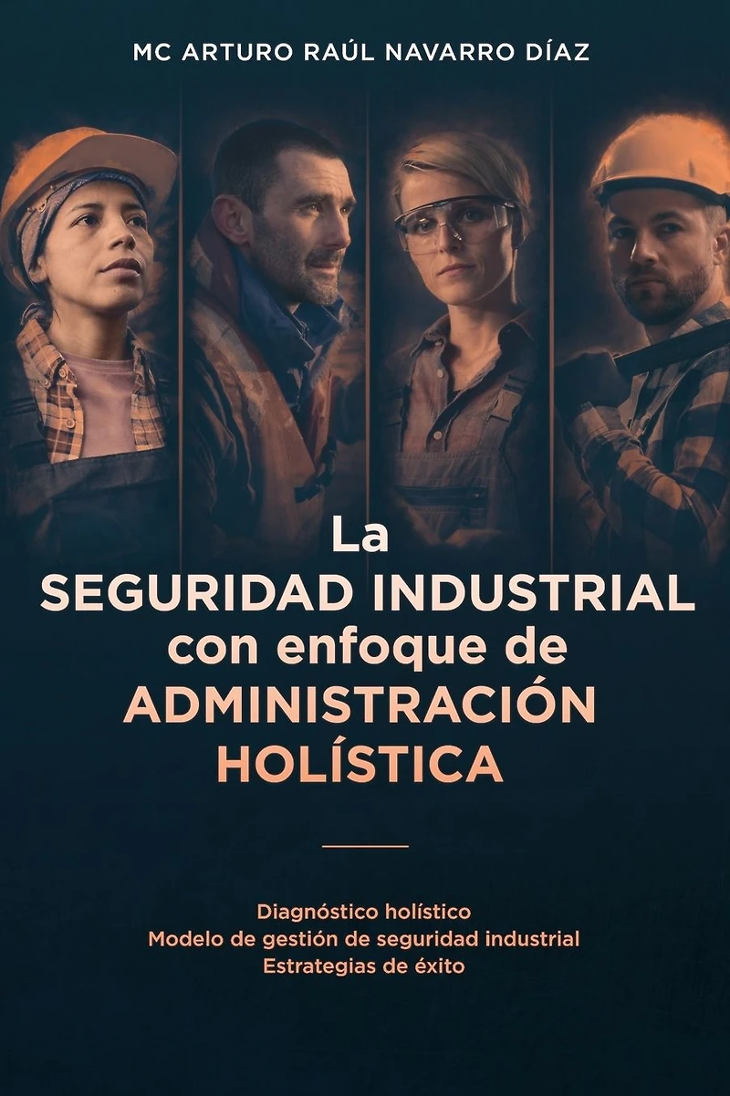 La seguridad industrial con enfoque de administración holística: Diagnóstico holístico. Modelo gestión industrial. Estrategias éxito