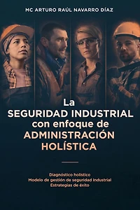 La seguridad industrial con enfoque de administración holística: Diagnóstico holístico. Modelo gestión industrial. Estrategias éxito