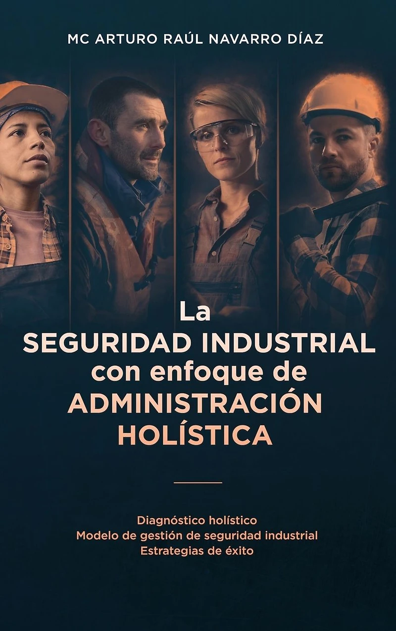 La seguridad industrial con enfoque de administración holística: Diagnóstico holístico. Modelo gestión industrial. Estrategias éxito