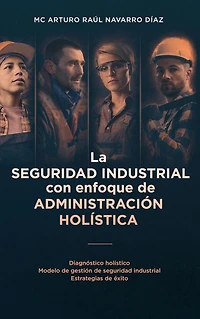La seguridad industrial con enfoque de administración holística: Diagnóstico holístico. Modelo gestión industrial. Estrategias éxito