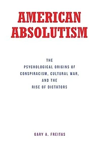 American Absolutism: The Psychological Origins of Conspiracism, Cultural War, and Rise Dictators