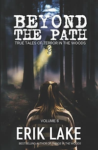 Beyond The Path: True Tales of Terror in the Woods: Volume 6