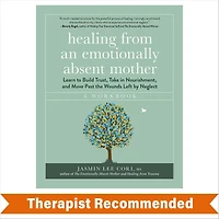 Healing from an Emotionally Absent Mother: Learn to Build Trust, Take Nourishment, and Move Past the Wounds Left by Neglect - A Workbook