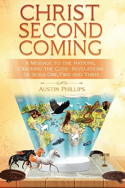 Christ Second Coming: A Message to the Nations, Cracking Code- Revelations of Seals One, Two and Three