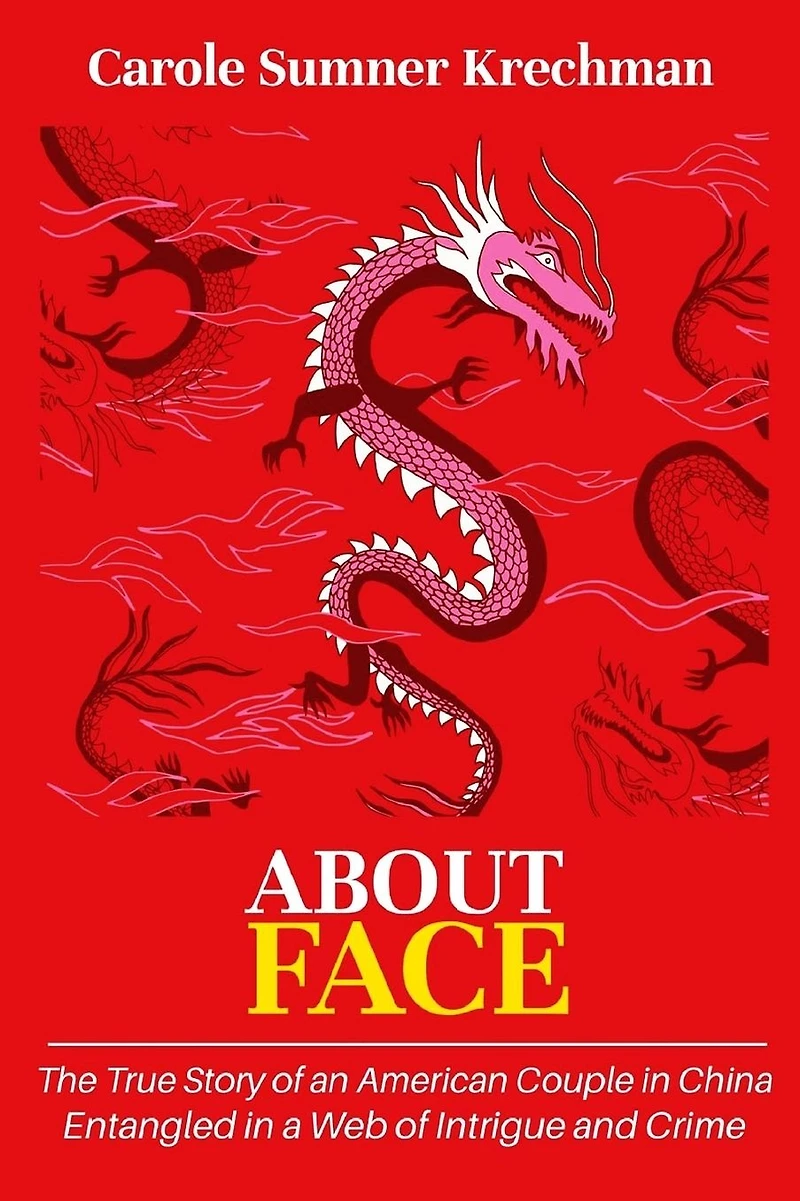 About Face: The True Story of an American Couple China Entangled a Web Intrigue and Crime