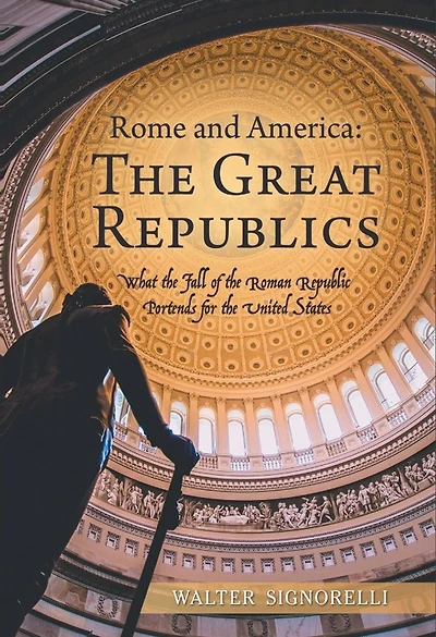Rome and America: the Great Republics: What Fall of Roman Republic Portends for United States