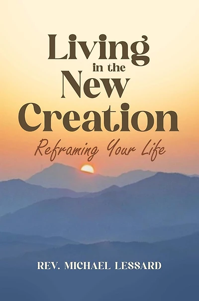 Living in the New Creation: Reframing Your Life