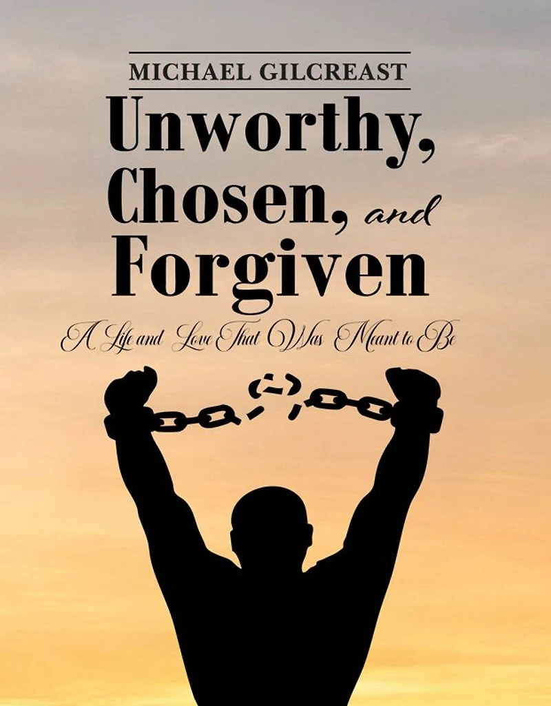 Unworthy, Chosen and Forgiven: A Life Love That Was Meant to Be