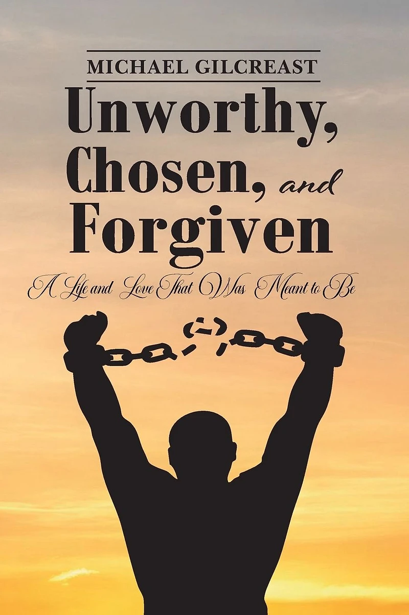 Unworthy, Chosen and Forgiven: A Life Love That Was Meant to Be