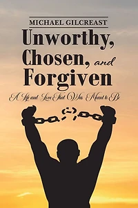 Unworthy, Chosen and Forgiven: A Life Love That Was Meant to Be