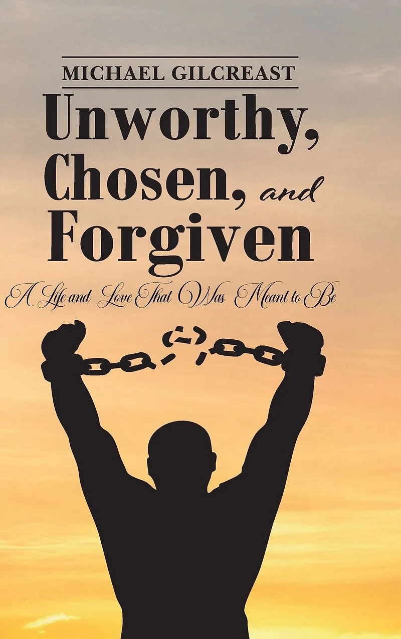 Unworthy, Chosen and Forgiven: A Life Love That Was Meant to Be