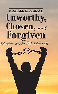 Unworthy, Chosen and Forgiven: A Life Love That Was Meant to Be