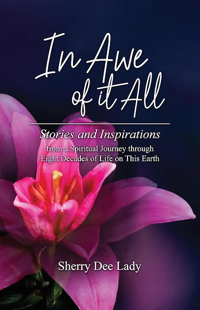 Awe of it All: Stories and Inspirations from a Spiritual Journey through Eight Decades Life on This Earth
