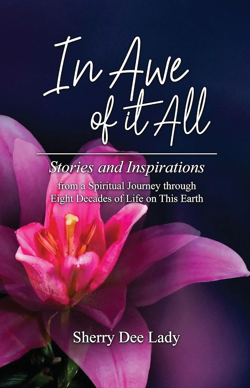 Awe of it All: Stories and Inspirations from a Spiritual Journey through Eight Decades Life on This Earth