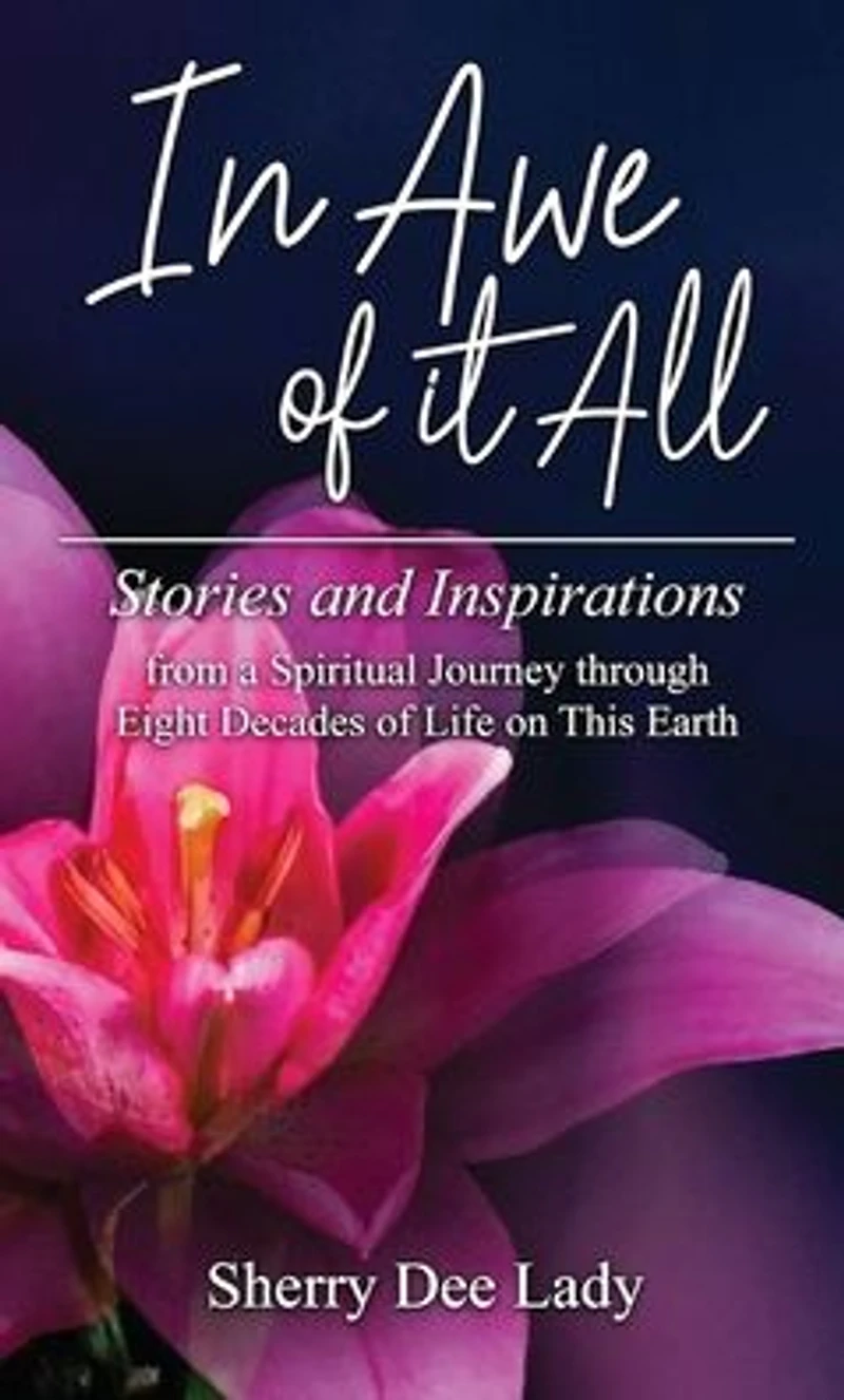 Awe of it All: Stories and Inspirations from a Spiritual Journey through Eight Decades Life on This Earth