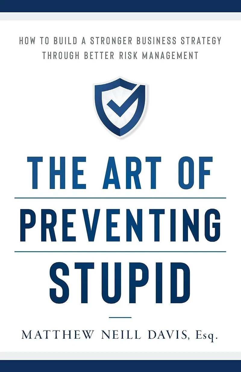 The Art of Preventing Stupid: How to Build a Stronger Business Strategy through Better Risk Management