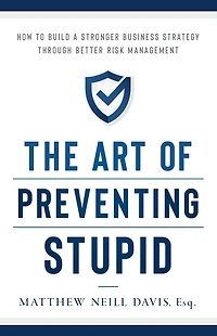 The Art of Preventing Stupid: How to Build a Stronger Business Strategy through Better Risk Management