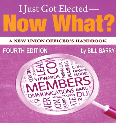 I Just Got Elected - Now What? A New Union Officer's Handbook 4th Edition