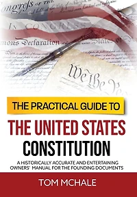 the Practical Guide to United States Constitution: A historically accurate and entertaining owners' manual for founding documents