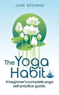 The Yoga Habit: A Beginner's Complete Self-Practice Guide