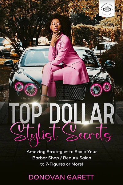 Top Dollar Stylist Secrets: Amazing Strategies to Scale Your Barbershop / Beauty Salon to 7-Figures or More!