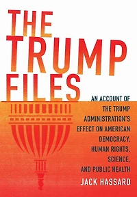 the Trump Files: An Account of Administration's Effect on American Democracy, Human Rights, Science and Public Health