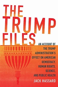 the Trump Files: An Account of Administration's Effect on American Democracy, Human Rights, Science and Public Health