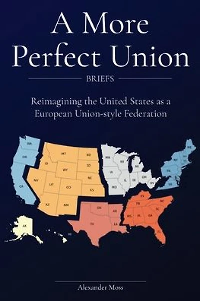 A More Perfect Union (Briefs): Reimagining the United States as a European Union-style Federation.