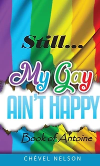 Still My Gay Ain't Happy: Book of Antoine