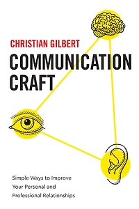 Communication Craft: Simple Ways To Improve Your Personal and Professional Relationships